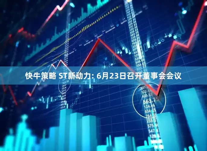 快牛策略 ST新动力: 6月23日召开董事会会议